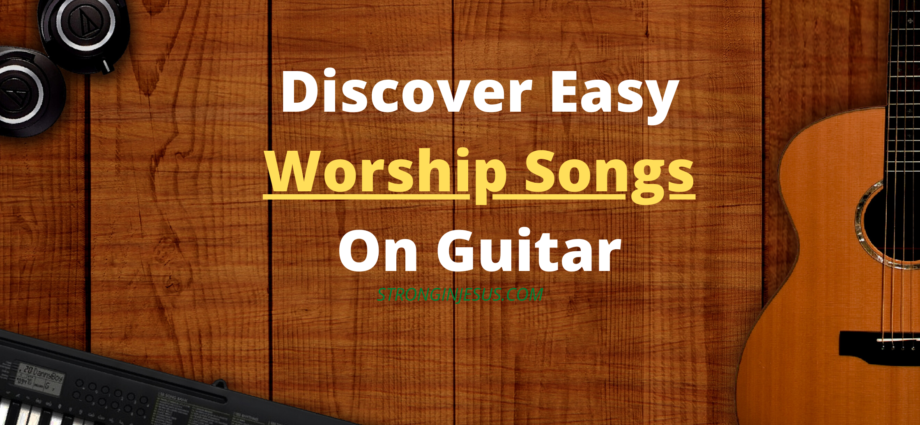 Discover The Best Easy Worship Songs On Guitar - STRONGINJESUS.COM